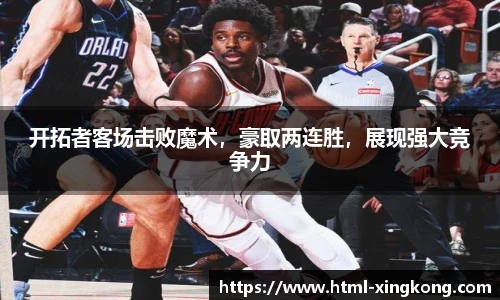 开拓者客场击败魔术，豪取两连胜，展现强大竞争力