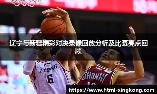 辽宁与新疆精彩对决录像回放分析及比赛亮点回顾