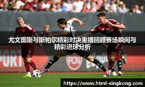 尤文图斯与斯帕尔精彩对决重播回顾赛场瞬间与精彩进球分析